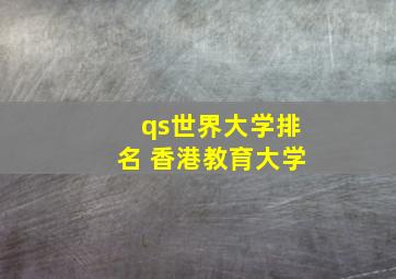 qs世界大学排名 香港教育大学